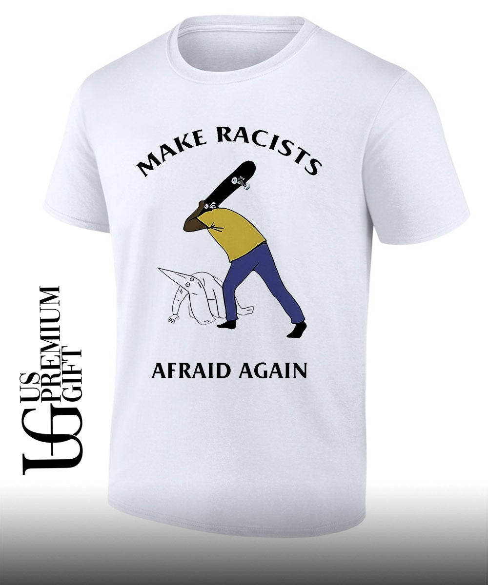 Make Racists Afraid Again Anti Racism shirt Unisex T-shirt, Sweatshirt, Hoodie, Long Sleeve Tee - T-Shirt, Sweatshirt, Hoodie