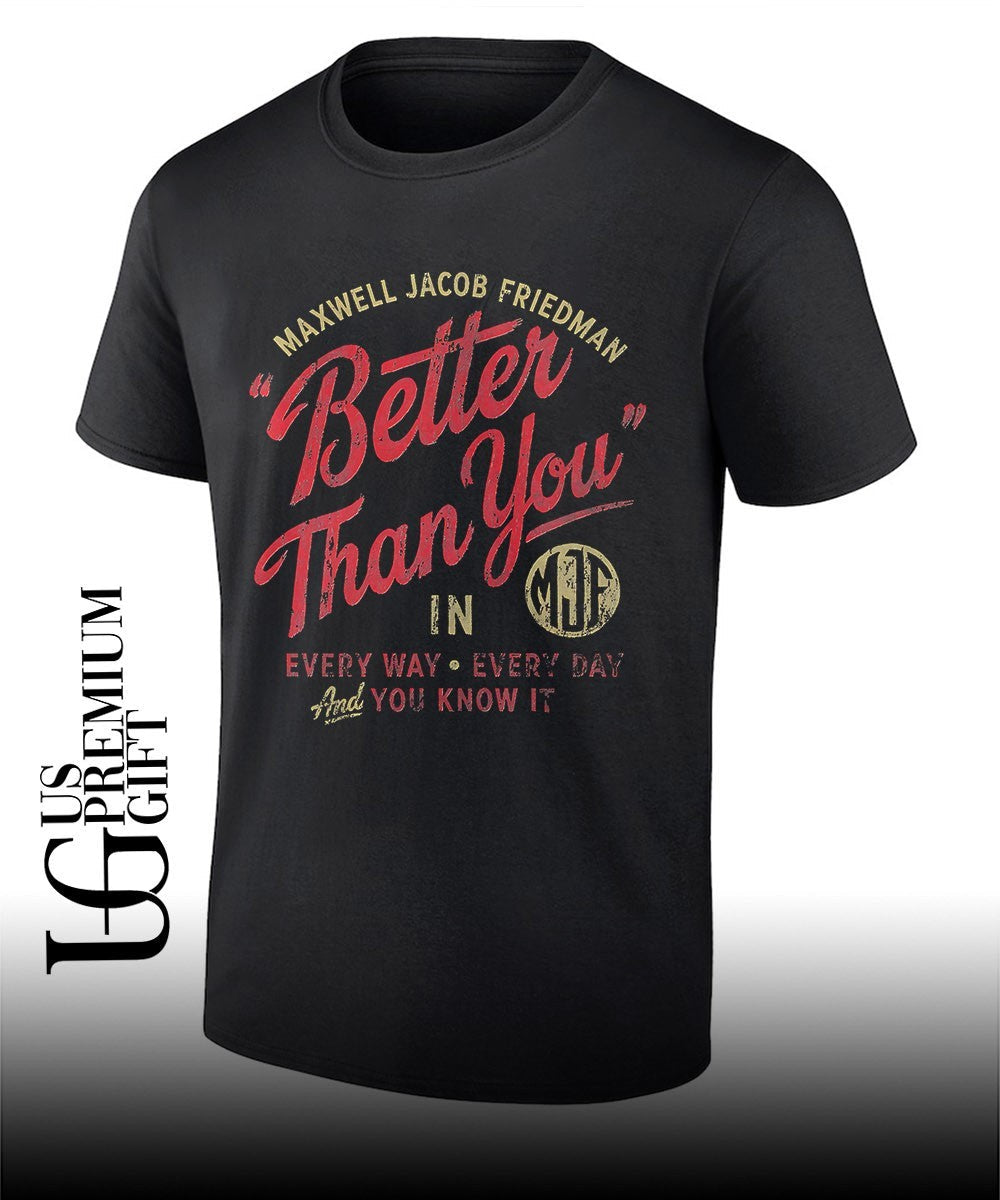 Maxwell Jacob Friedman MJF Better Than You in Every Way Every Day And You Know It shirt Unisex T-shirt, Sweatshirt, Hoodie, Long Sleeve Tee - T-Shirt, Sweatshirt, Hoodie