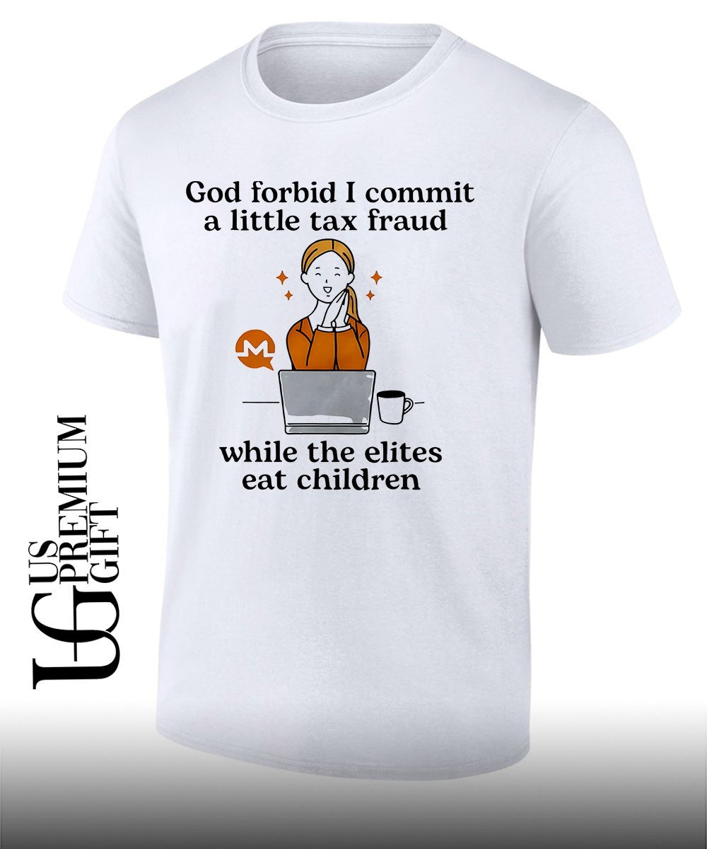 Monero Crypto Currency God forbid I commit a little tax fraud while the elites eat shirt Unisex T-shirt, Sweatshirt, Hoodie, Long Sleeve Tee - T-Shirt, Sweatshirt, Hoodie