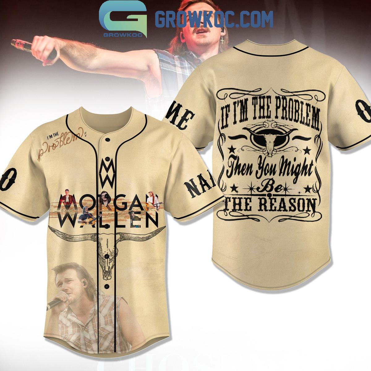 Morgan Wallen If Im The Problem Then You Might Be The Reason Personalized Baseball Jersey - T-Shirt, Sweatshirt, Hoodie