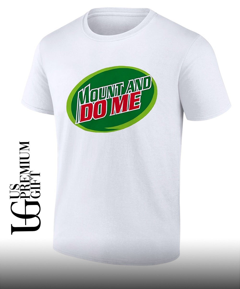 Mountain Dew Mount and Do Me parody shirt Unisex T-shirt, Sweatshirt, Hoodie, Long Sleeve Tee - T-Shirt, Sweatshirt, Hoodie