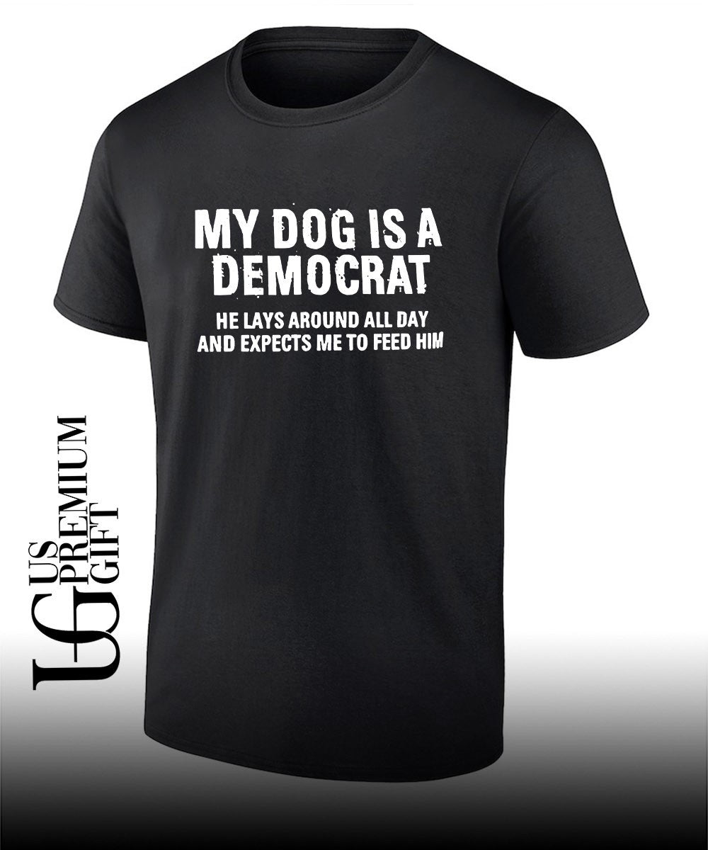 My dog is a Democrat he lays around all day shirt Unisex T-shirt, Sweatshirt, Hoodie, Long Sleeve Tee - T-Shirt, Sweatshirt, Hoodie