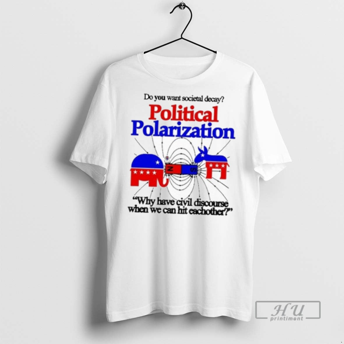 New Do You Want Societal Decay Political Polarization Why Have Civil Discourse When We Can T-Shirts, Hoodie, Sweatshirt - T-Shirt, Sweatshirt, Hoodie