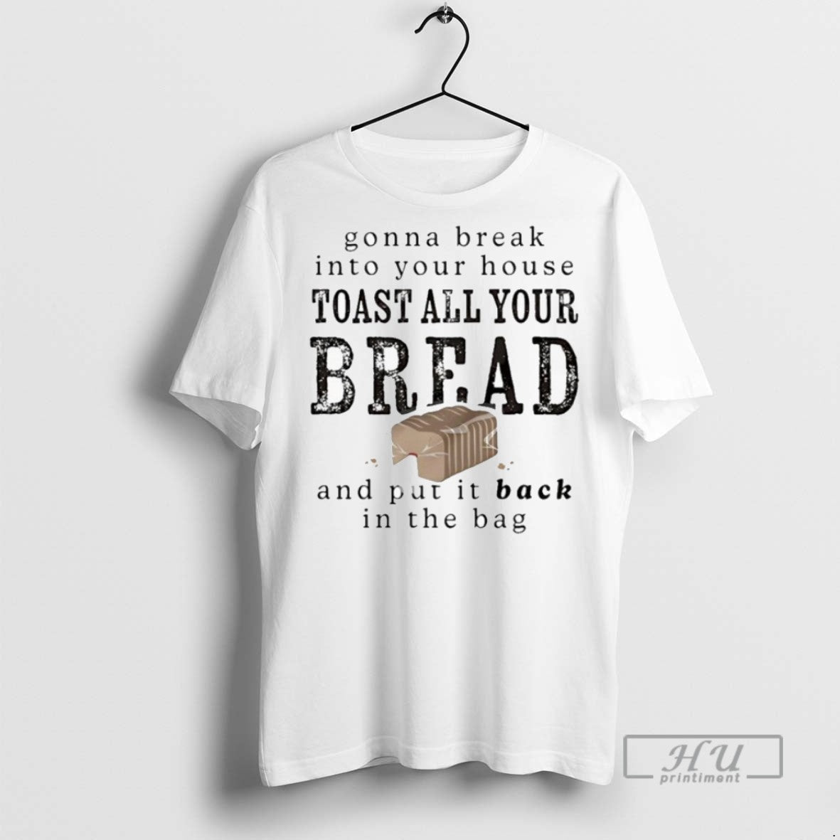 New Gonna Break Your House Toast All Your Bread Put Back T-Shirts, Hoodie, Sweatshirt - T-Shirt, Sweatshirt, Hoodie