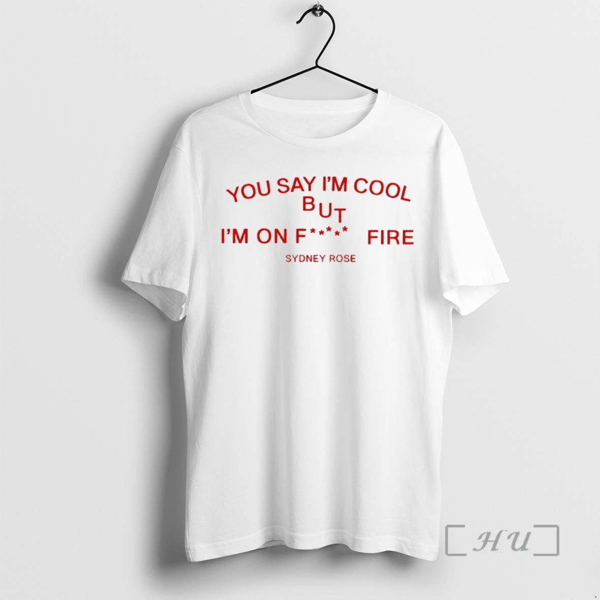 New Sydney Rose You Say Im Cool But Im Fck Fire Circle T-Shirts, Hoodie, Sweatshirt - T-Shirt, Sweatshirt, Hoodie
