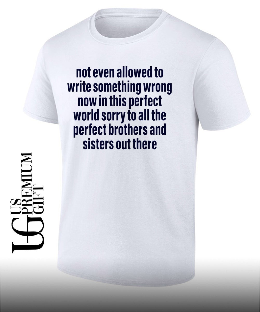 Not even allowed to write something wrong now in this perfect world shirt Unisex T-shirt, Sweatshirt, Hoodie, Long Sleeve Tee - T-Shirt, Sweatshirt, Hoodie