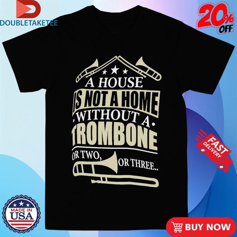 A House Is Not A Home Without A Trombone Or Two Or Three Trumpets Shirts Unisex T-shirt, Sweatshirt, Hoodie, Long Sleeve Tee - T-Shirt, Sweatshirt, Hoodie