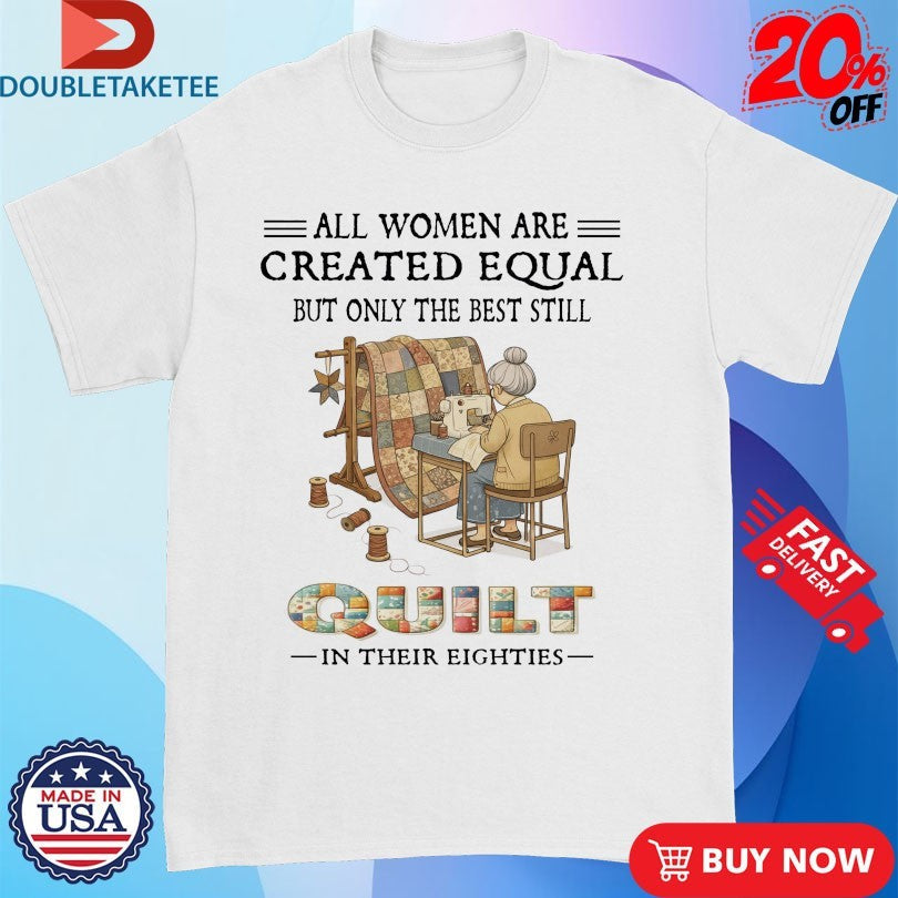 All Women Are Created Equal But Only The Best Still Quit In Their Eighties Shirts Unisex T-shirt, Sweatshirt, Hoodie, Long Sleeve Tee - T-Shirt, Sweatshirt, Hoodie