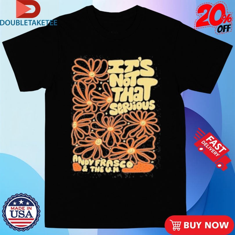 Andy Frasco And The Un Its Not That Serious Shirts Unisex T-shirt, Sweatshirt, Hoodie, Long Sleeve Tee - T-Shirt, Sweatshirt, Hoodie