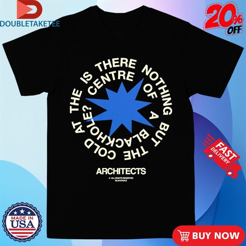 Architects The Is There Nothing But The Cold Centre Of A Blackhole Shirts Unisex T-shirt, Sweatshirt, Hoodie, Long Sleeve Tee - T-Shirt, Sweatshirt, Hoodie
