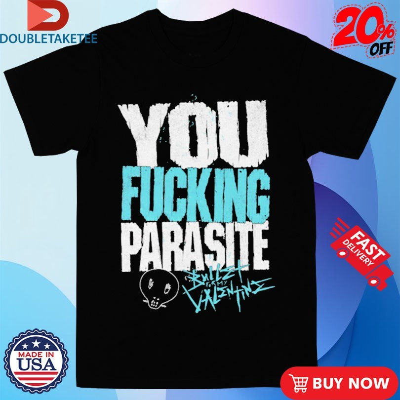 Bullet For My Valentine You Fucking Parasite Shirts Unisex T-shirt, Sweatshirt, Hoodie, Long Sleeve Tee - T-Shirt, Sweatshirt, Hoodie