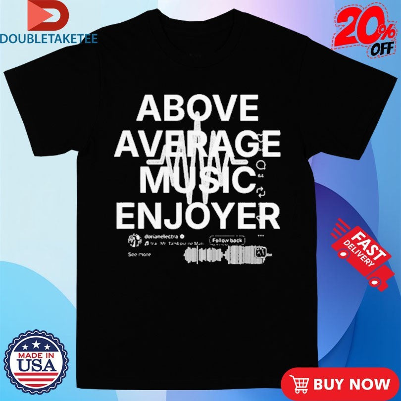 Dorian Electra Above Average Music Enjoyer Shirts Unisex T-shirt, Sweatshirt, Hoodie, Long Sleeve Tee - T-Shirt, Sweatshirt, Hoodie