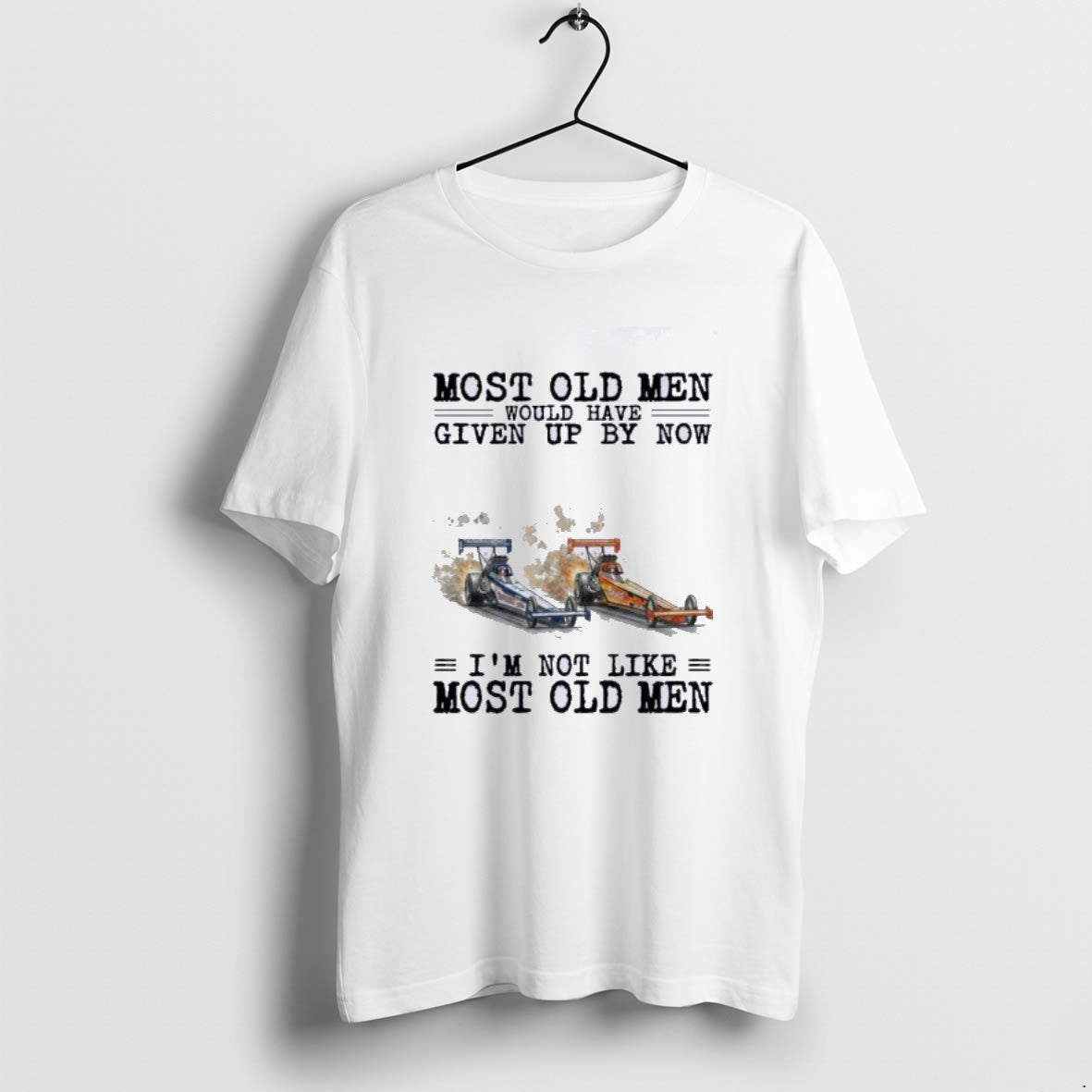 Official Drag Racing Most Old Would Have Given Up T-Shirts, Hoodie, Sweatshirt - T-Shirt, Sweatshirt, Hoodie