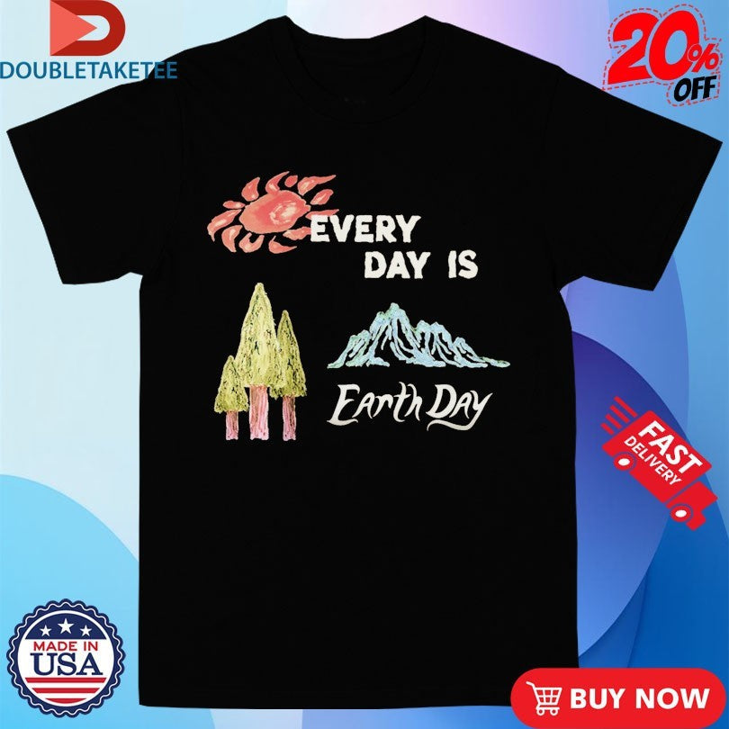 Every Day Is Earth Day Shirts Unisex T-shirt, Sweatshirt, Hoodie, Long Sleeve Tee - T-Shirt, Sweatshirt, Hoodie
