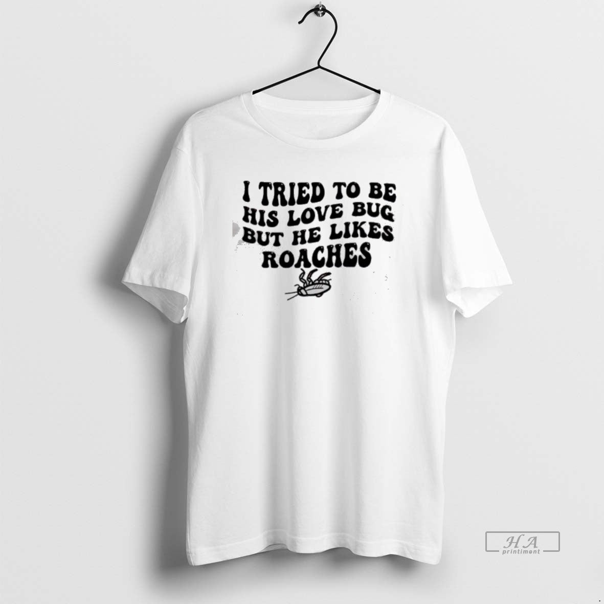 Official I Tried Be His Love Bug But He Likes Roaches T-Shirts, Hoodie, Sweatshirt - T-Shirt, Sweatshirt, Hoodie
