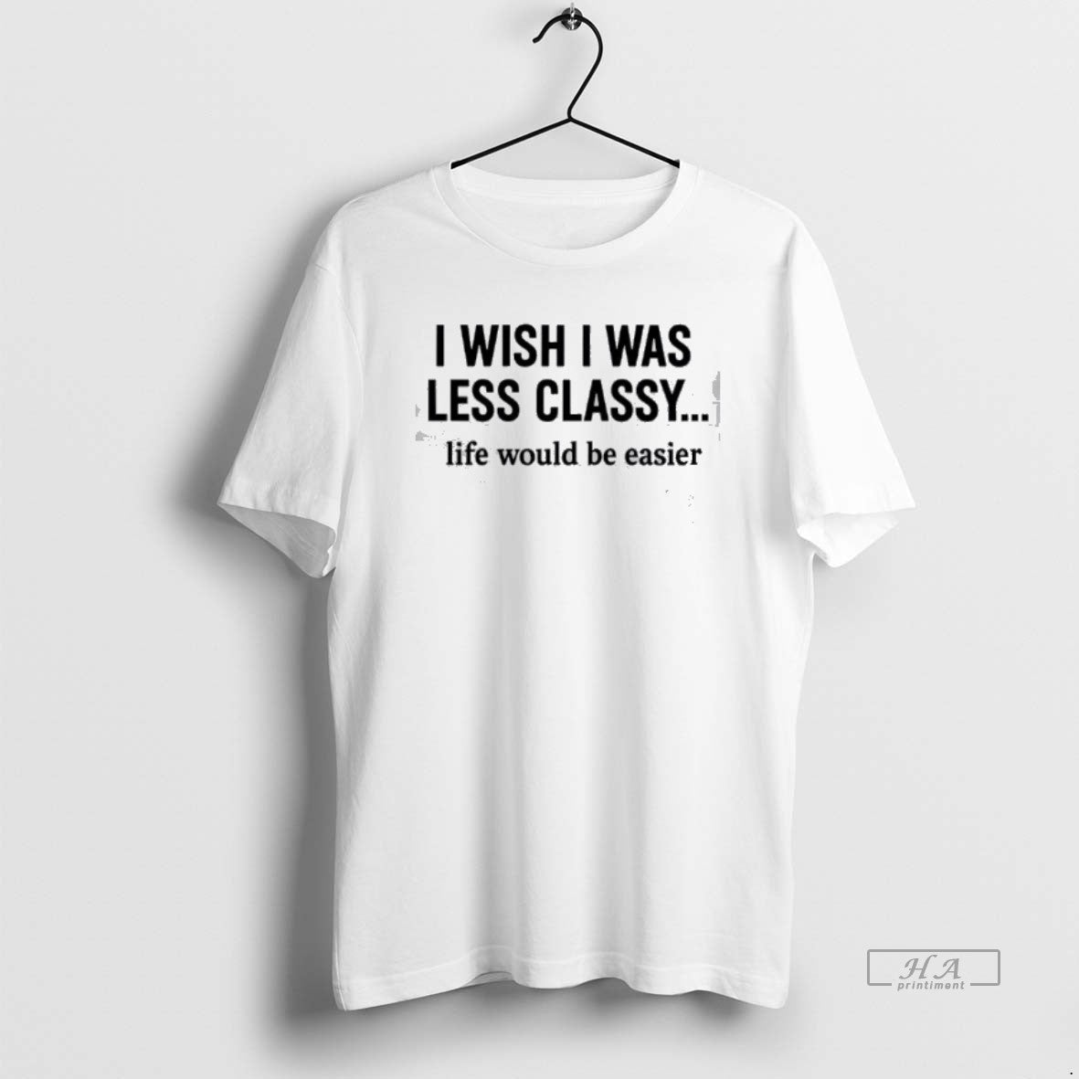 Official I Wish I Was Less Classy Life Would Be Easier T-Shirts, Hoodie, Sweatshirt - T-Shirt, Sweatshirt, Hoodie