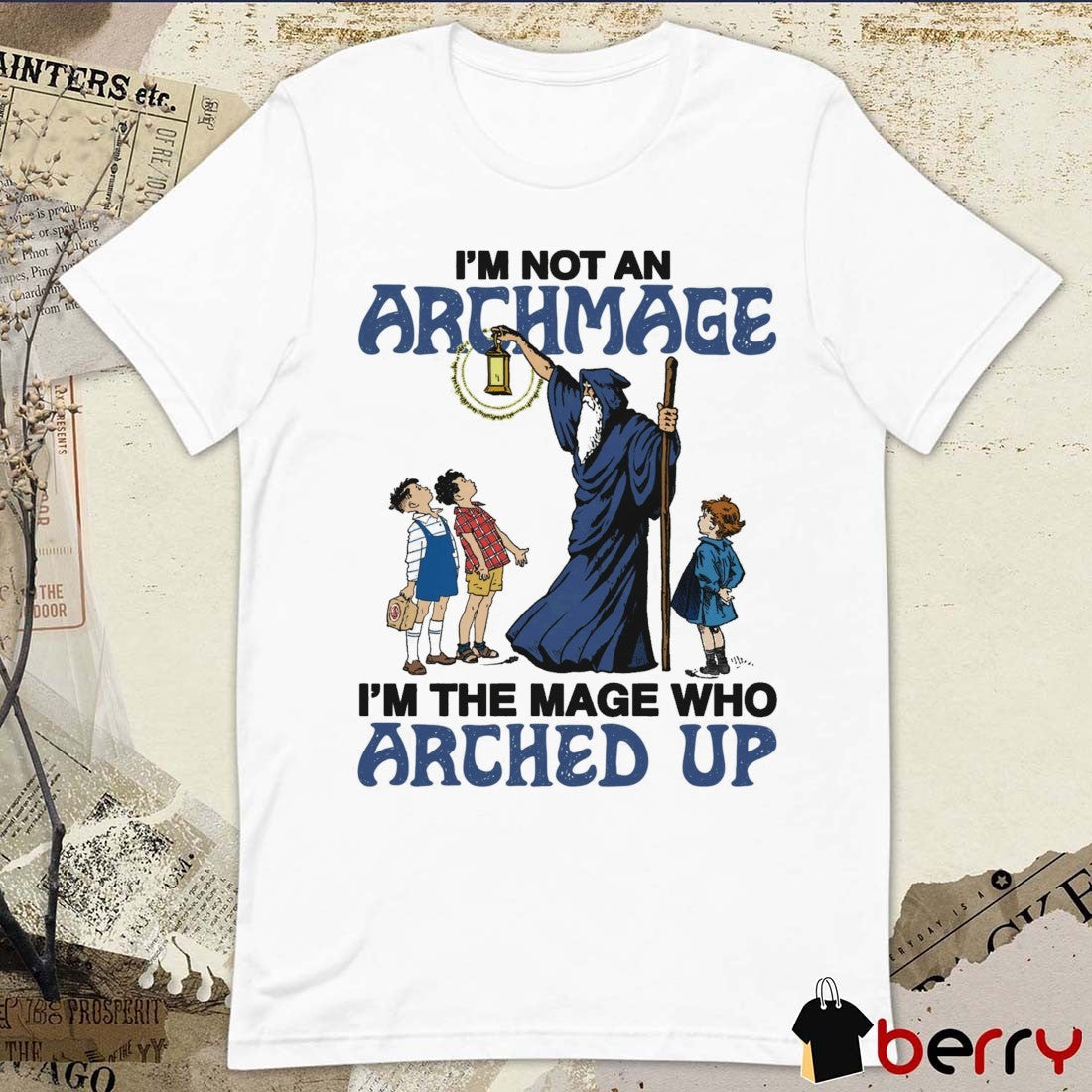 Im Not An Archmage Im The Mage Who Arched Up t-shirt Unisex T-shirt, Sweatshirt, Hoodie, Long Sleeve Tee - T-Shirt, Sweatshirt, Hoodie