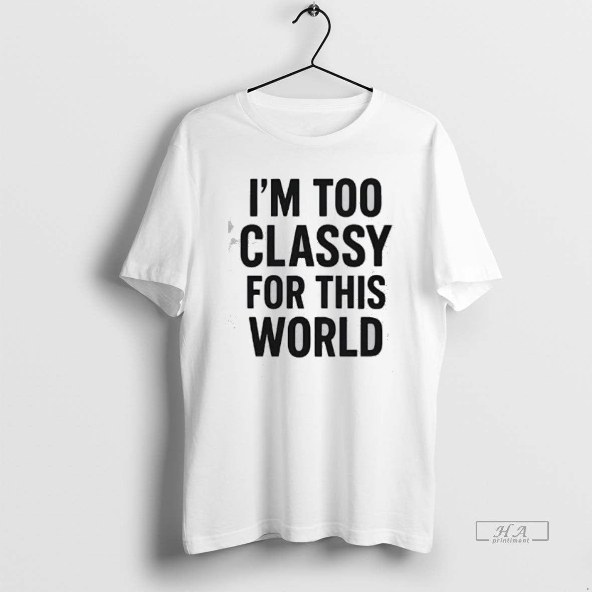 Official Im Too Classy This World T-Shirts, Hoodie, Sweatshirt - T-Shirt, Sweatshirt, Hoodie