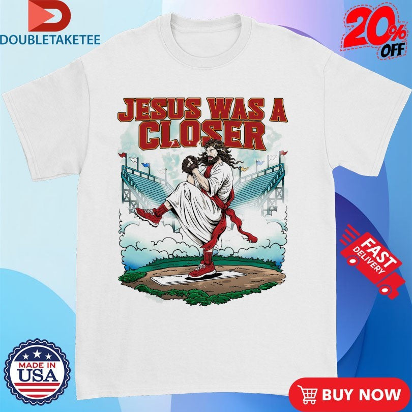 Jesus Was A Closer Baseball Shirts Unisex T-shirt, Sweatshirt, Hoodie, Long Sleeve Tee - T-Shirt, Sweatshirt, Hoodie