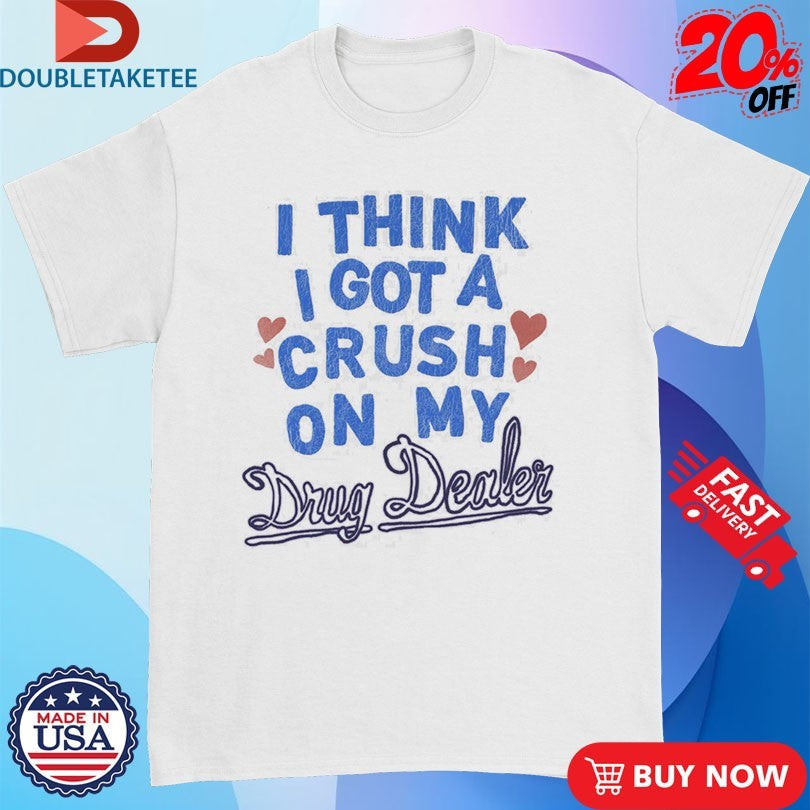 Medium Build I Think I Got A Crush On My Drug Dealer Shirts Unisex T-shirt, Sweatshirt, Hoodie, Long Sleeve Tee - T-Shirt, Sweatshirt, Hoodie