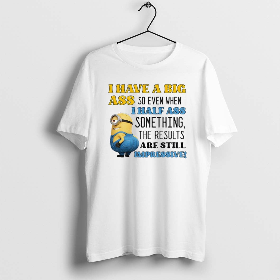 Official Minion I Have Big Ass So Even When I Half Ass Something T-Shirts, Hoodie, Sweatshirt - T-Shirt, Sweatshirt, Hoodie