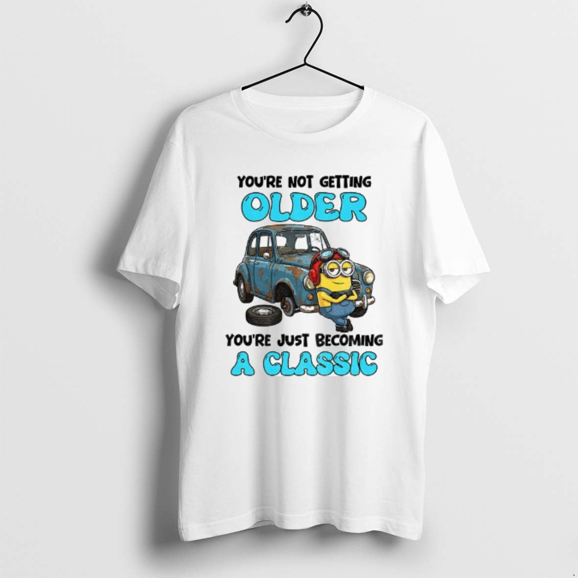 Official Minion Youre Not Getting Older Youre Just Becoming Classic T-Shirts, Hoodie, Sweatshirt - T-Shirt, Sweatshirt, Hoodie