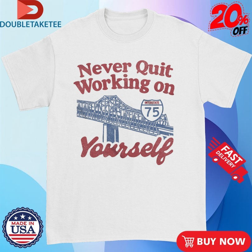 Never Quit Working On Yourself I75 Brent Spence Bridge Shirts Unisex T-shirt, Sweatshirt, Hoodie, Long Sleeve Tee - T-Shirt, Sweatshirt, Hoodie