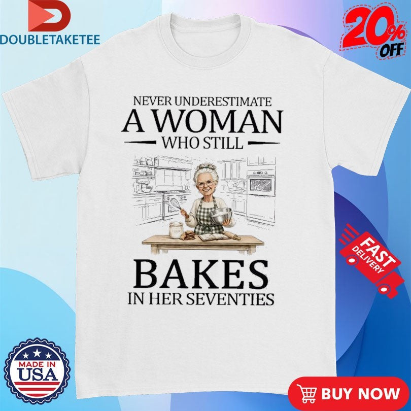 Never Underestimate A Woman Who Still Bakes In His Seventies Shirts Unisex T-shirt, Sweatshirt, Hoodie, Long Sleeve Tee - T-Shirt, Sweatshirt, Hoodie