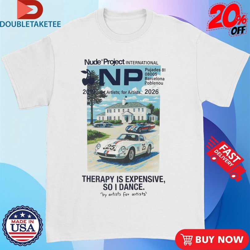 Nude Project International Therapy Is Expensive So I Dance Parking 2026 Shirts Unisex T-shirt, Sweatshirt, Hoodie, Long Sleeve Tee - T-Shirt, Sweatshirt, Hoodie