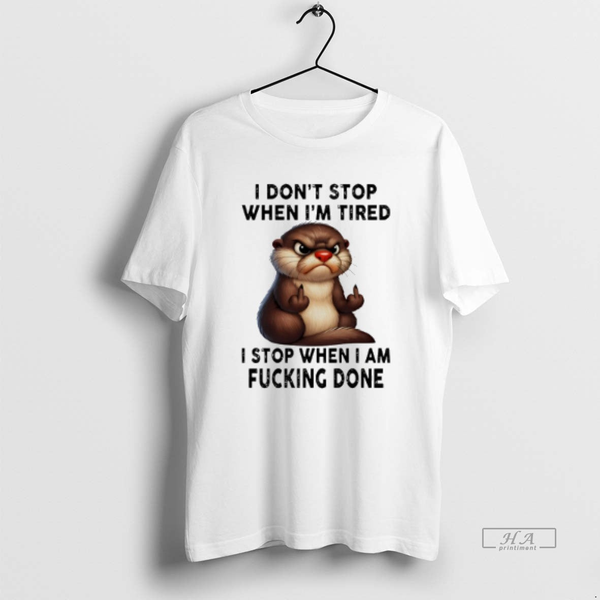 Official Otter I Dont Stop When Im Tired I Stop When I Am Fucking Done T-Shirts, Hoodie, Sweatshirt - T-Shirt, Sweatshirt, Hoodie