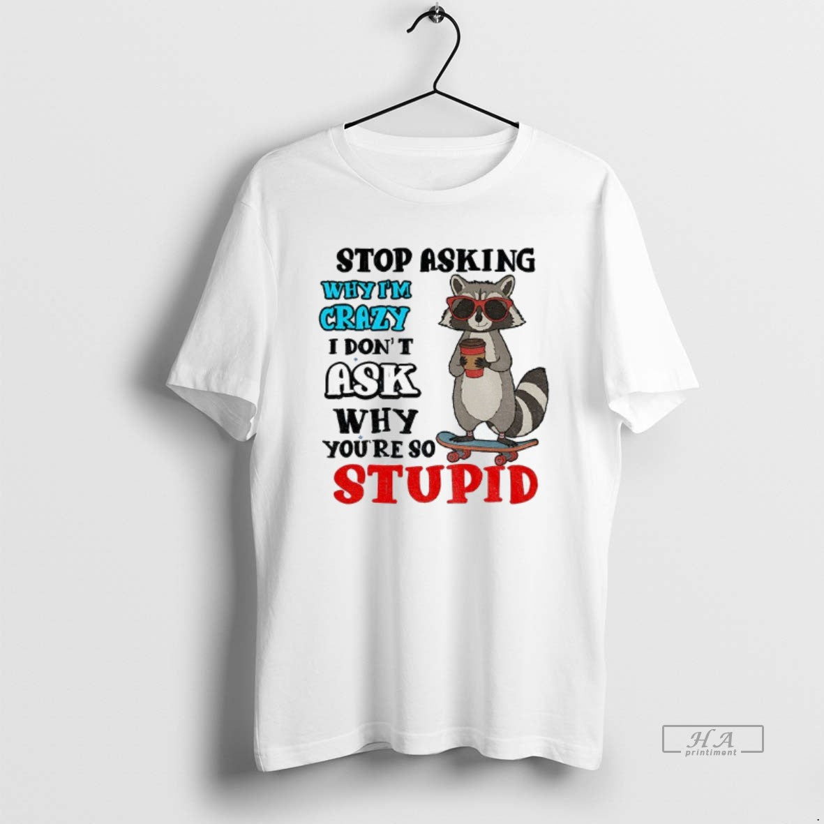 Official Raccoon Stop Asking Why Im Crazy I Dont Ask Why Youre So Stupid T-Shirts, Hoodie, Sweatshirt - T-Shirt, Sweatshirt, Hoodie