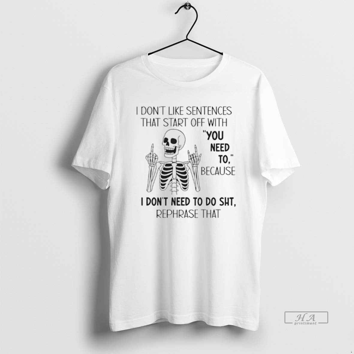Official Skeleton I Dont Like Sentences That Start Off You Need Because T-Shirts, Hoodie, Sweatshirt - T-Shirt, Sweatshirt, Hoodie
