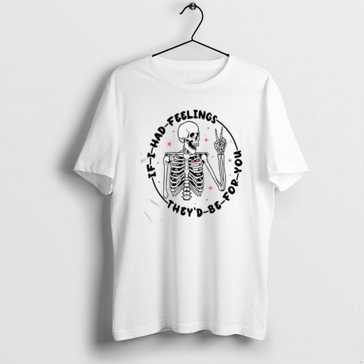 Official Skeleton If I Had Feelings Theyd Be You T-Shirts, Hoodie, Sweatshirt - T-Shirt, Sweatshirt, Hoodie