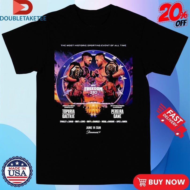 UFC Freedom 250 For UFC White House The Most Historic Sporting Event Of All Time June 14 2026 Shirts - T-Shirt, Sweatshirt, Hoodie