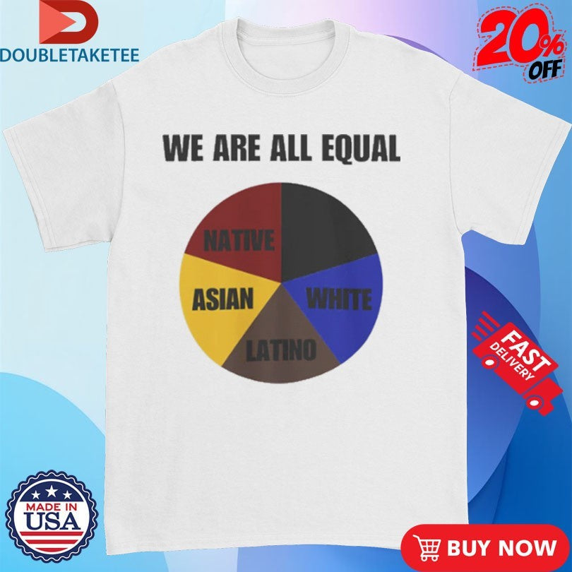 We Are All Equal Native Asian White Latino Shirts Unisex T-shirt, Sweatshirt, Hoodie, Long Sleeve Tee - T-Shirt, Sweatshirt, Hoodie