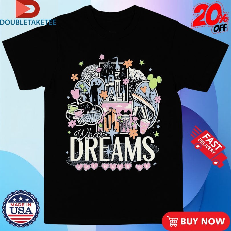 What Dreams Are Made Of Shirts Unisex T-shirt, Sweatshirt, Hoodie, Long Sleeve Tee - T-Shirt, Sweatshirt, Hoodie