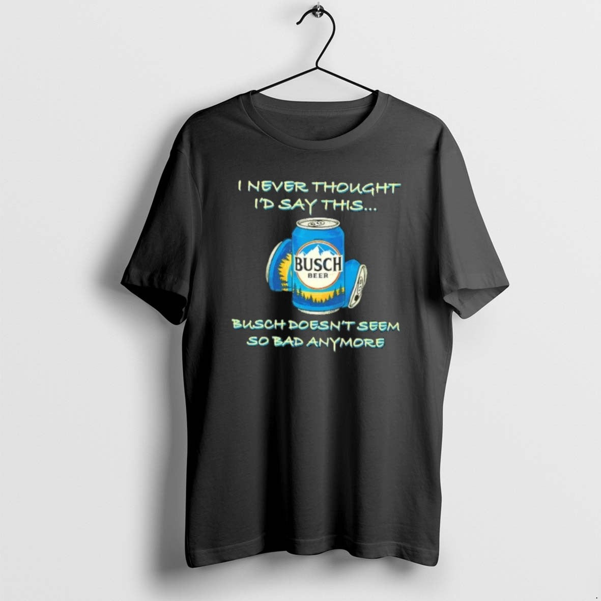 Official Iywlykgr I Never Thought Id Say This Busch Doesnt Seem So Bad Anymore T-Shirts, Hoodie, Sweatshirt - T-Shirt, Sweatshirt, Hoodie