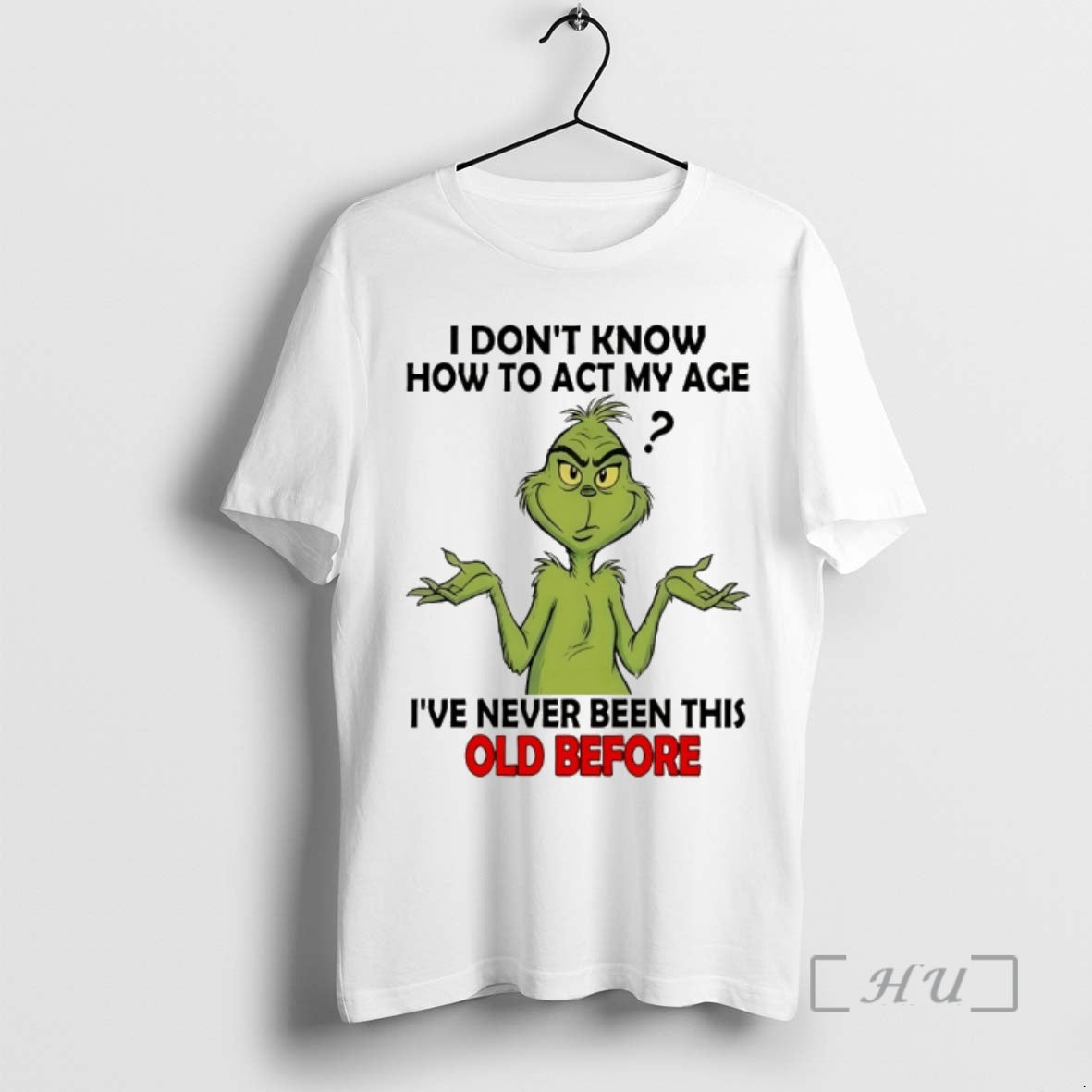 Officials Grinch I Dont Know How Act My Age Ive Never Been This Old T-Shirts, Hoodie, Sweatshirt - T-Shirt, Sweatshirt, Hoodie