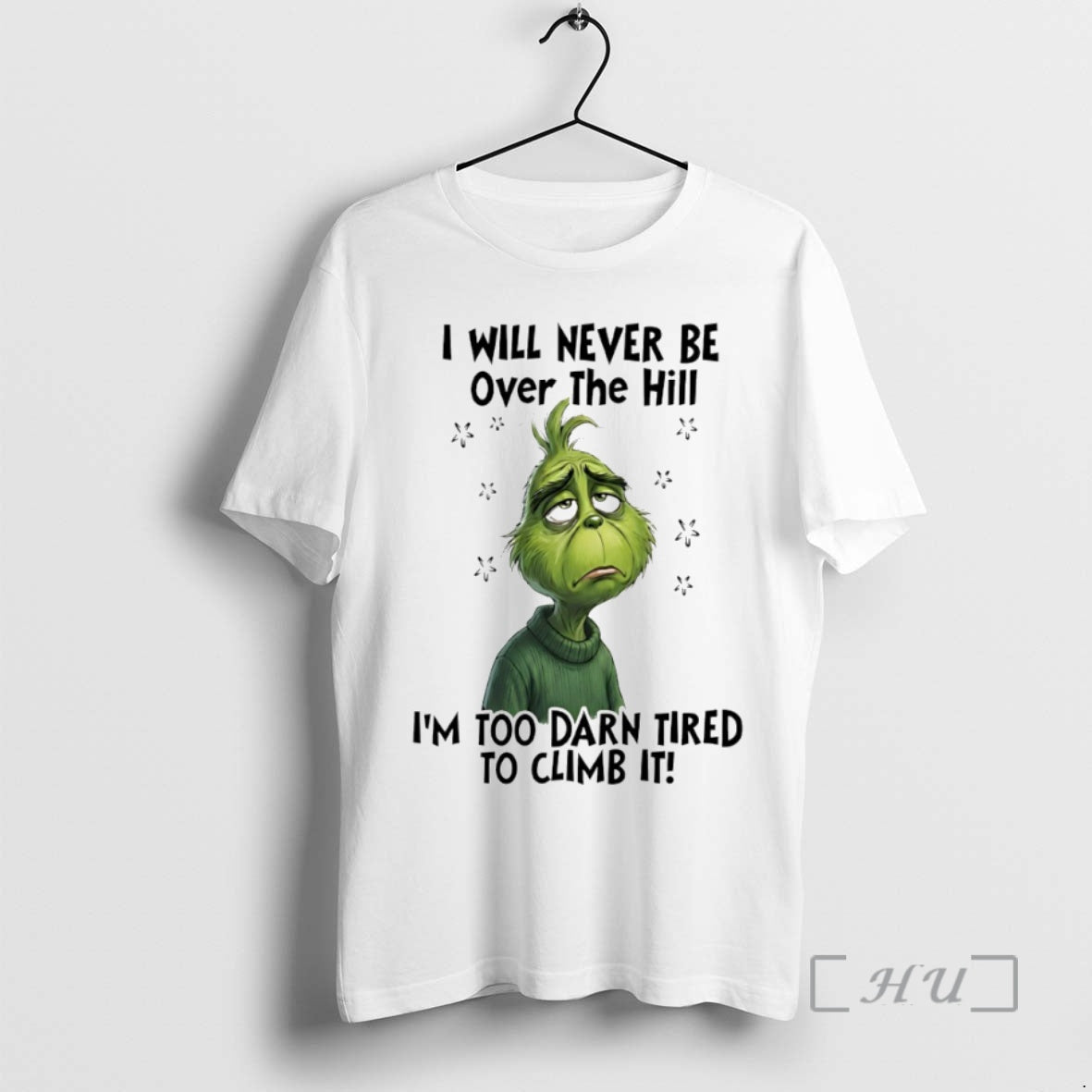 Officials Grinch I Will Never Be Over Hill Im Too Darn Tired Climb T-Shirts, Hoodie, Sweatshirt - T-Shirt, Sweatshirt, Hoodie