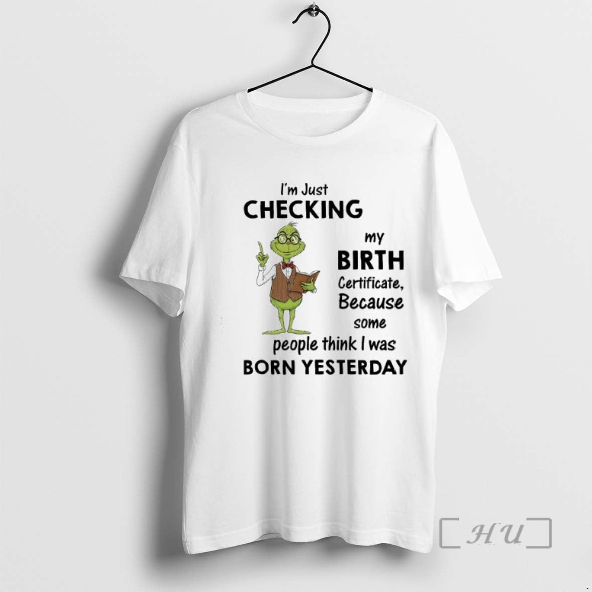 Officials Grinch Im Just Checking My Birth Certificate Because Some People Think I Was Born T-Shirts, Hoodie, Sweatshirt - T-Shirt, Sweatshirt, Hoodie