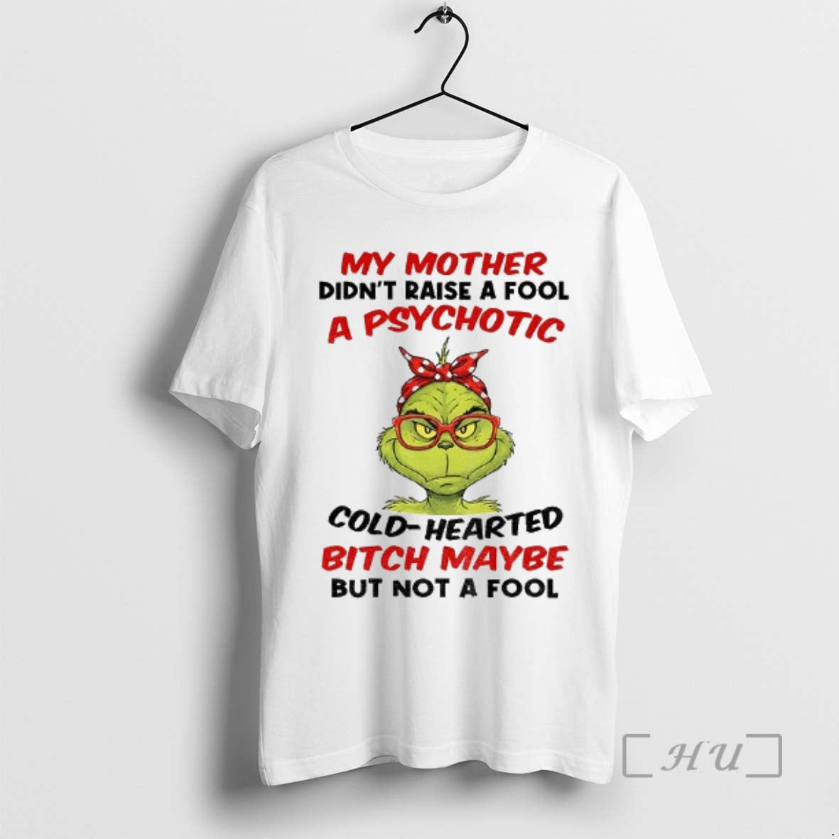 Officials Grinch My Mother Didnt Raise Fool Psychotic Cold Hearted Bitch Maybe But T-Shirts, Hoodie, Sweatshirt - T-Shirt, Sweatshirt, Hoodie