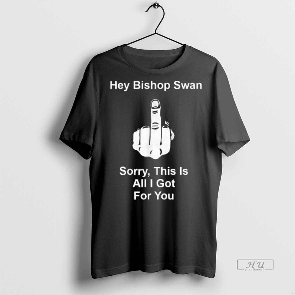 Officials Hey Bishop Swan Fuck Sorry This Is All I Got You T-Shirts, Hoodie, Sweatshirt - T-Shirt, Sweatshirt, Hoodie