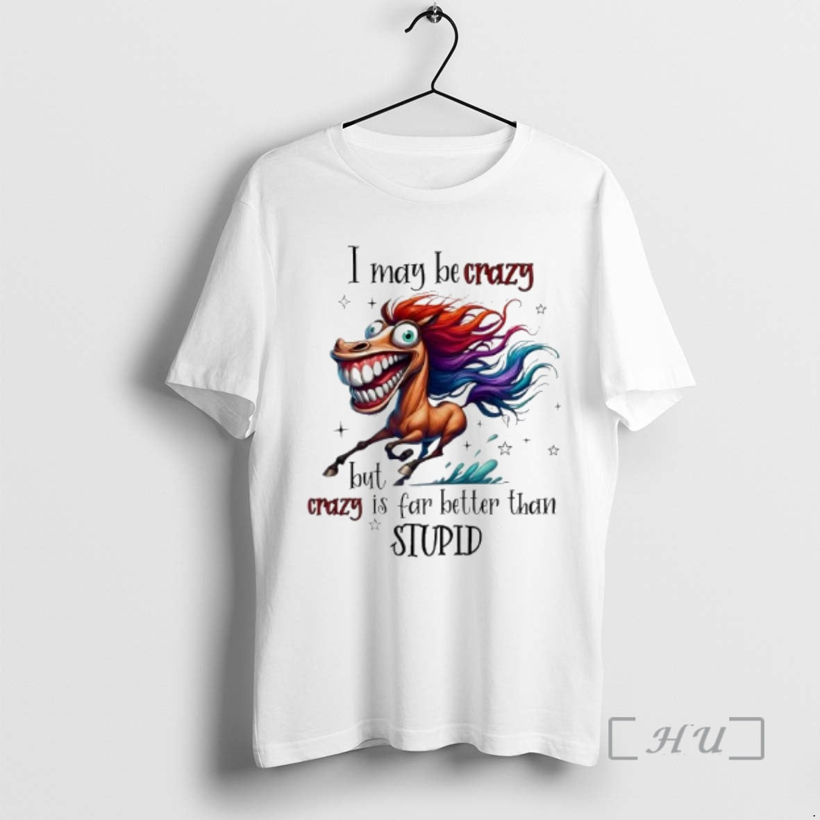 Officials Horse I May Be Crazy But I Crazy Is Far Better Than Stupid T-Shirts, Hoodie, Sweatshirt - T-Shirt, Sweatshirt, Hoodie