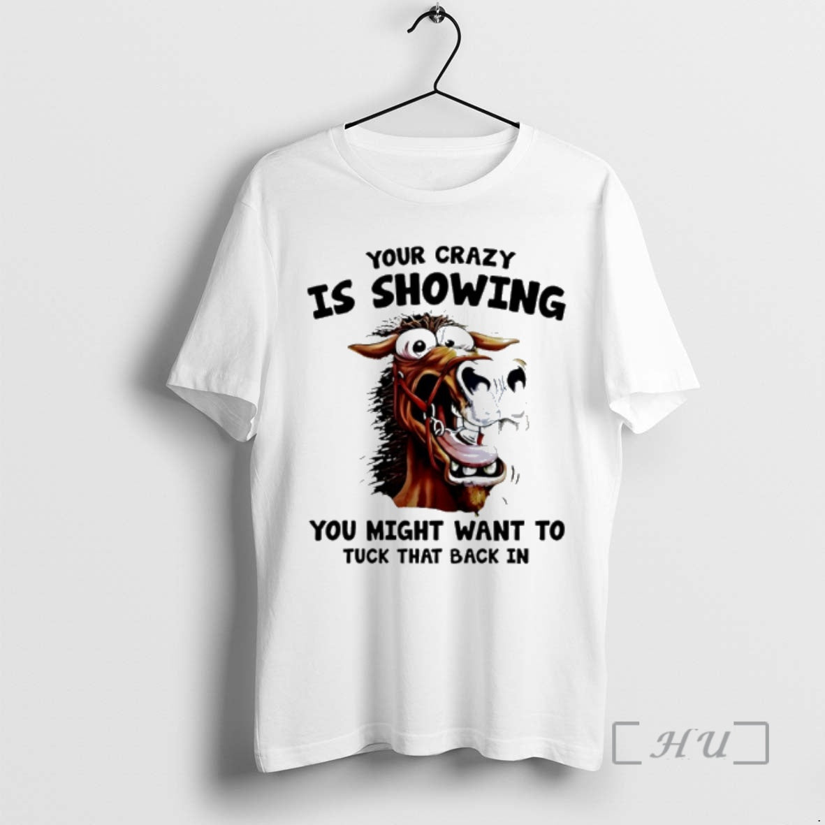 Officials Horse Your Crazy Is Showing You Might Want Tuck That Back T-Shirts, Hoodie, Sweatshirt - T-Shirt, Sweatshirt, Hoodie