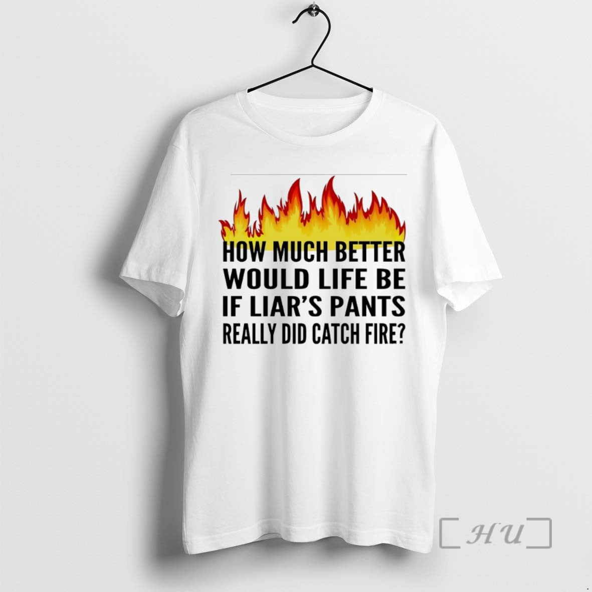 Officials How Much Better Would Life Be If Liars Pants Really Did Catch Fire T-Shirts, Hoodie, Sweatshirt - T-Shirt, Sweatshirt, Hoodie