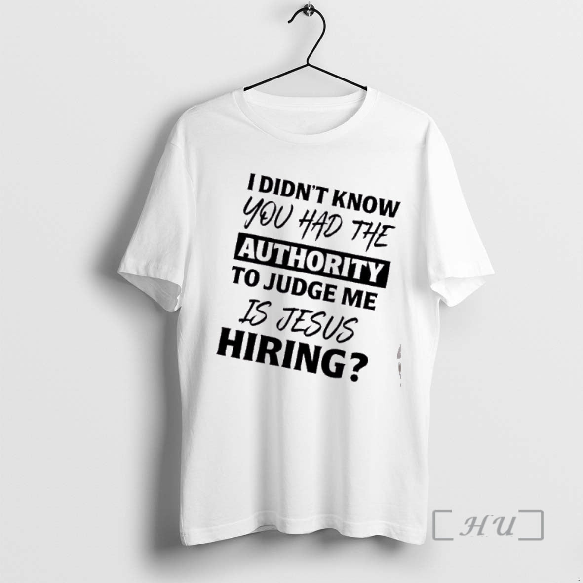 Officials I Didnt Know You Had Authority Judge Me Is Jesus Hiring Text T-Shirts, Hoodie, Sweatshirt - T-Shirt, Sweatshirt, Hoodie