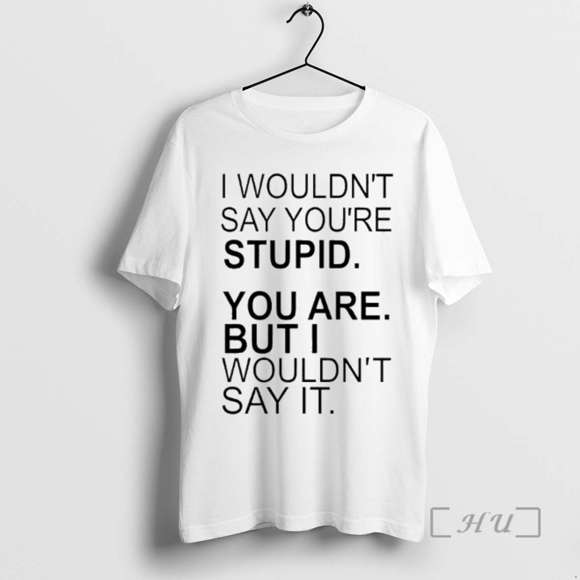 Officials I Wouldnt Say Youre Stupid You Are But I Wouldnt Say T-Shirts, Hoodie, Sweatshirt - T-Shirt, Sweatshirt, Hoodie