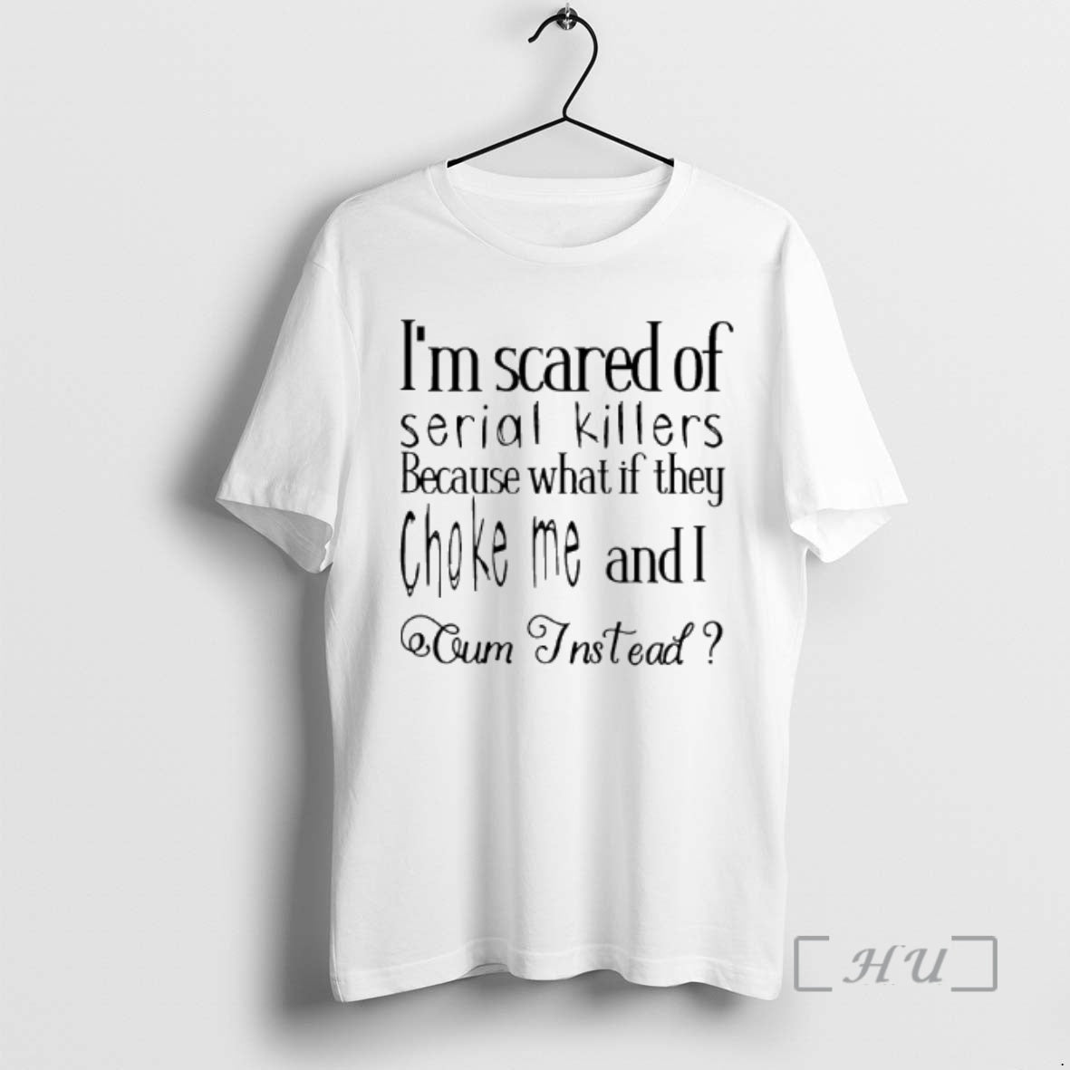 Officials Im Scared Serial Killers Because What If They Choke Me I Oum T-Shirts, Hoodie, Sweatshirt - T-Shirt, Sweatshirt, Hoodie