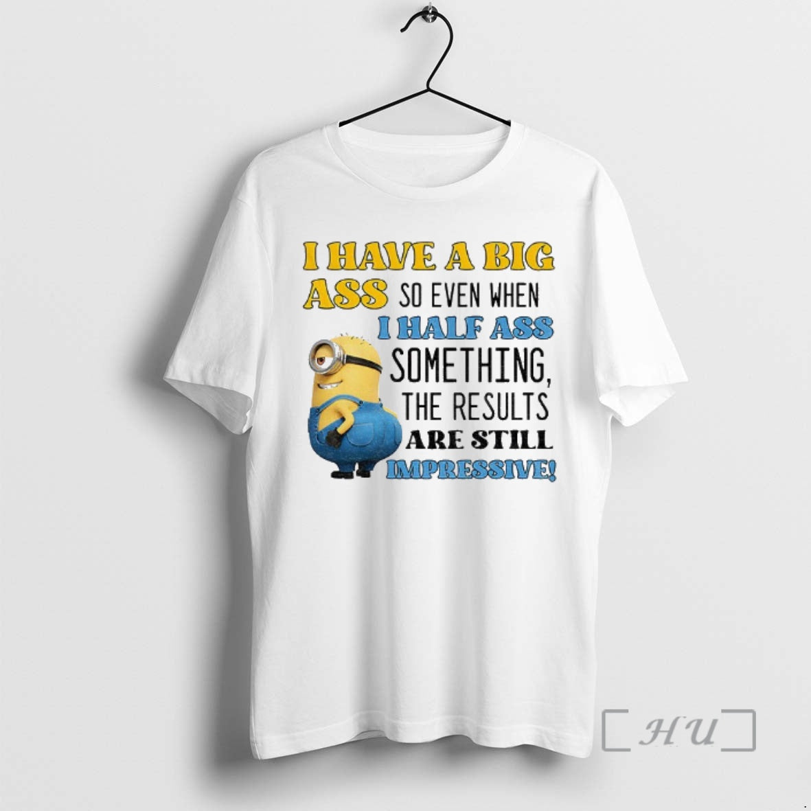Officials Minion I Have Big Ass So Even When I Half Ass Something T-Shirts, Hoodie, Sweatshirt - T-Shirt, Sweatshirt, Hoodie