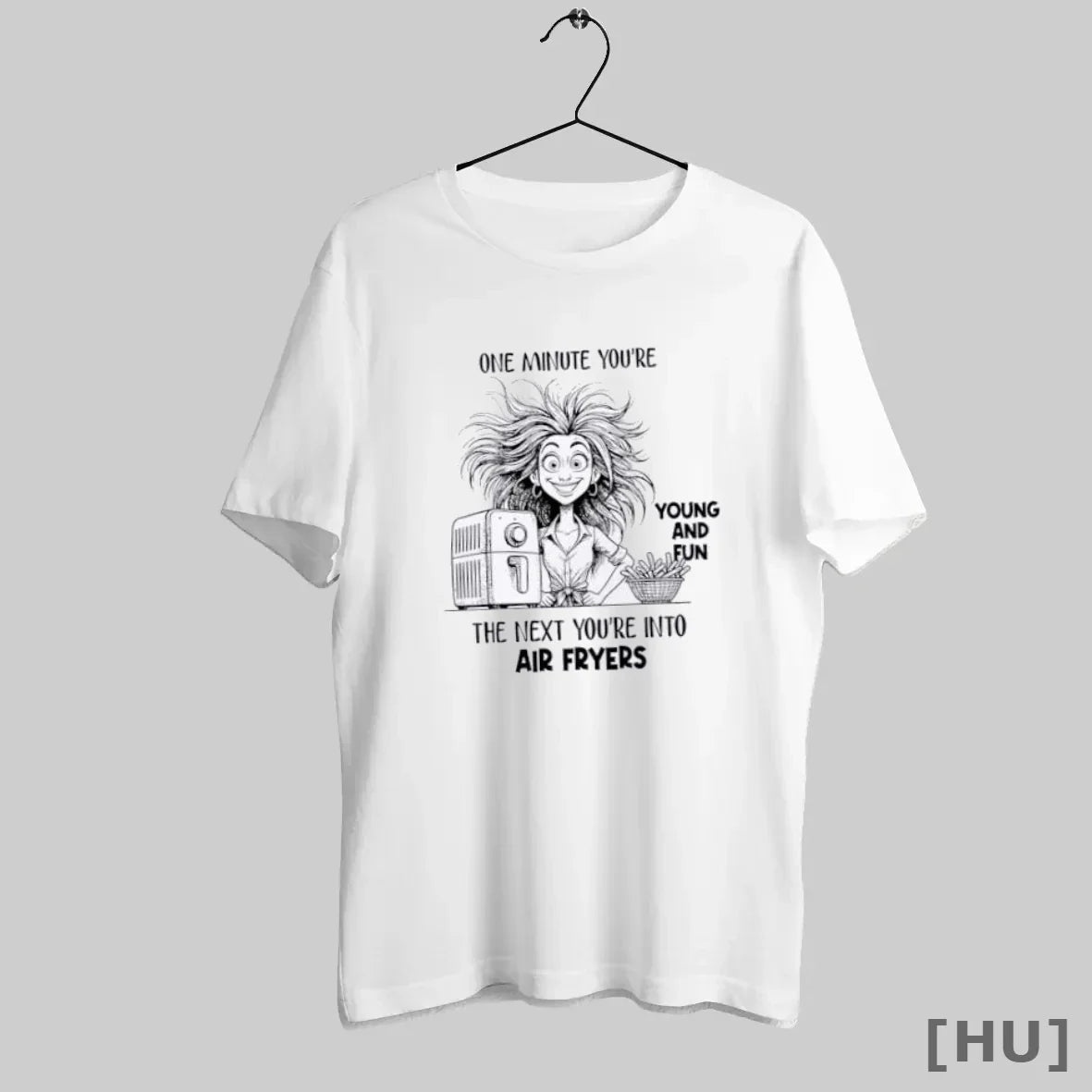Officials One Minute Youre Young Fun Next Youre Air Fryers T-Shirts, Hoodie, Sweatshirt - T-Shirt, Sweatshirt, Hoodie